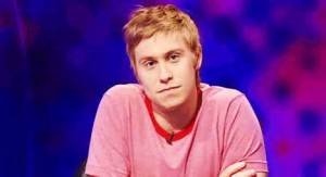 Russell Howard. He really upsets me sometimes. He wants to watch out... I discovered this thing called the 'Remote Control' and it makes him disappear...